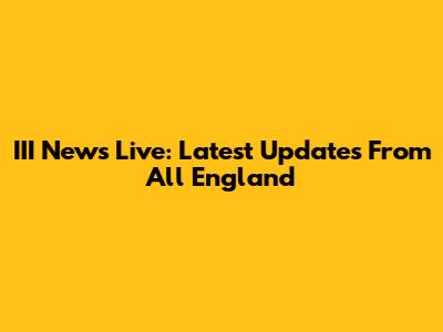 III News Live: Latest Updates From All England