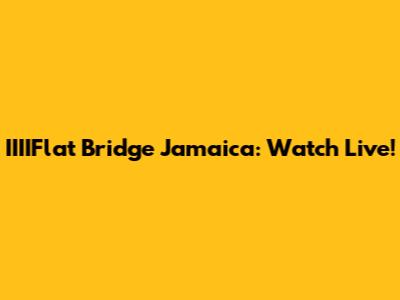 IIIIFlat Bridge Jamaica: Watch Live!