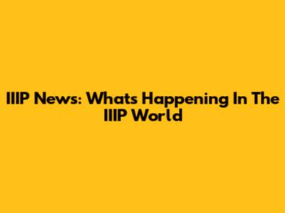 IIIP News: What's Happening In The IIIP World