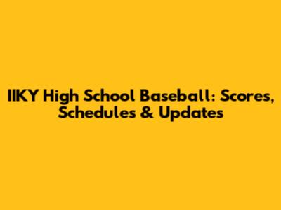 IIKY High School Baseball: Scores, Schedules & Updates