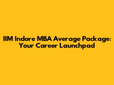 IIM Indore MBA Average Package: Your Career Launchpad