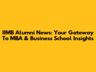 IIMB Alumni News: Your Gateway To MBA & Business School Insights