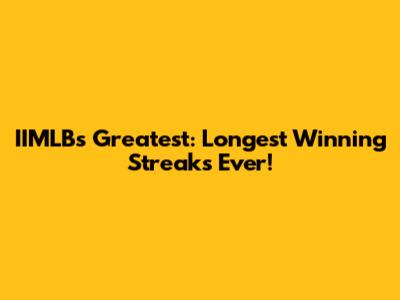 IIMLB's Greatest: Longest Winning Streaks Ever!