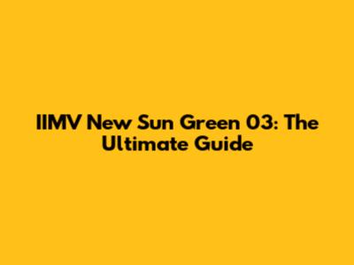 IIMV New Sun Green 03: The Ultimate Guide