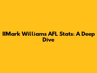 IIMark Williams AFL Stats: A Deep Dive
