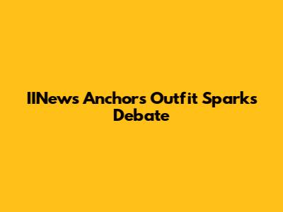 IINews Anchor's Outfit Sparks Debate