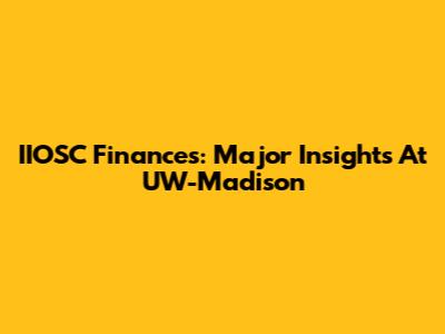 IIOSC Finances: Major Insights At UW-Madison
