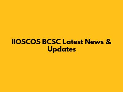 IIOSCOS BCSC Latest News & Updates