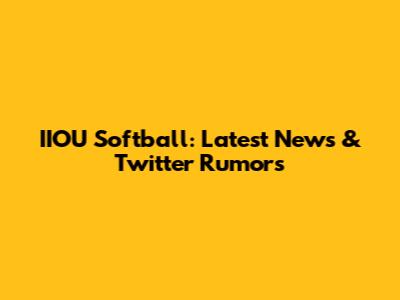 IIOU Softball: Latest News & Twitter Rumors