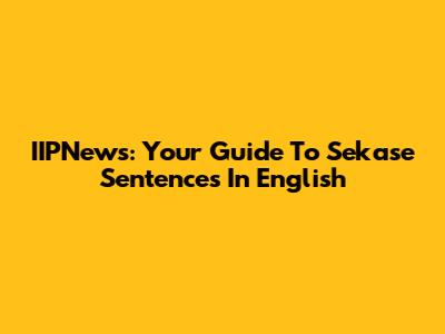 IIPNews: Your Guide To Sekase Sentences In English