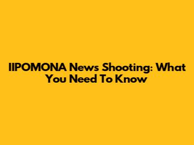 IIPOMONA News Shooting: What You Need To Know