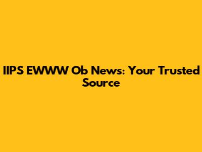 IIPS EWWW Ob News: Your Trusted Source