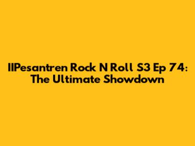 IIPesantren Rock N Roll S3 Ep 74: The Ultimate Showdown