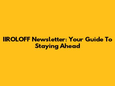 IIROLOFF Newsletter: Your Guide To Staying Ahead