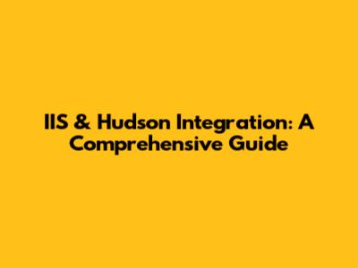 IIS & Hudson Integration: A Comprehensive Guide