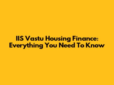 IIS Vastu Housing Finance: Everything You Need To Know