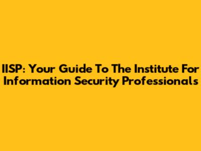 IISP: Your Guide To The Institute For Information Security Professionals