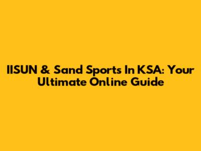 IISUN & Sand Sports In KSA: Your Ultimate Online Guide