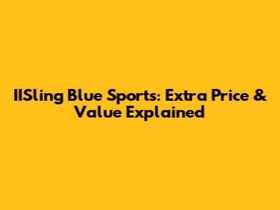 IISling Blue Sports: Extra Price & Value Explained