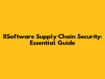 IISoftware Supply Chain Security: Essential Guide