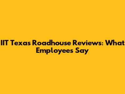 IIT Texas Roadhouse Reviews: What Employees Say