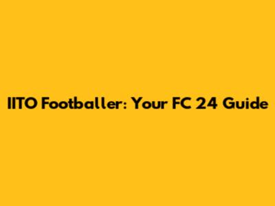 IITO Footballer: Your FC 24 Guide