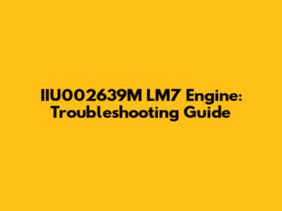 IIU002639M LM7 Engine: Troubleshooting Guide