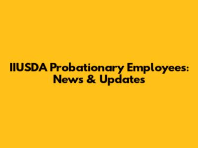 IIUSDA Probationary Employees: News & Updates