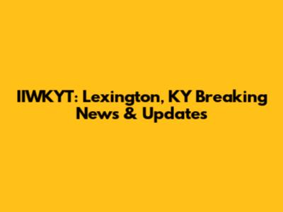 IIWKYT: Lexington, KY Breaking News & Updates