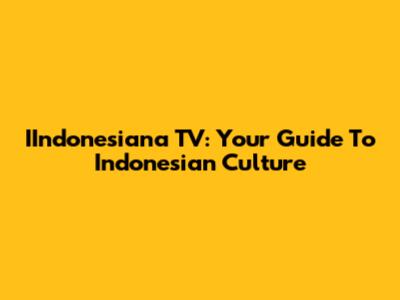 IIndonesiana TV: Your Guide To Indonesian Culture