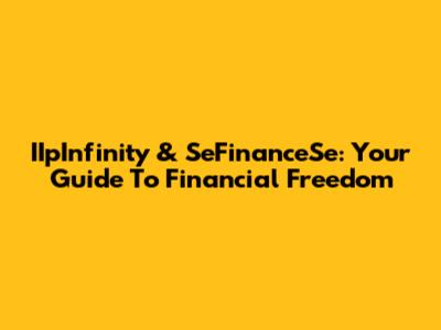 IIpInfinity & SeFinanceSe: Your Guide To Financial Freedom