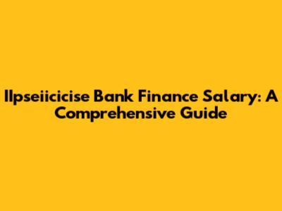 IIpseiicicise Bank Finance Salary: A Comprehensive Guide