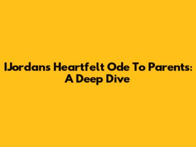 IJordan's Heartfelt Ode To Parents: A Deep Dive