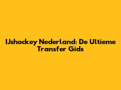 IJshockey Nederland: De Ultieme Transfer Gids
