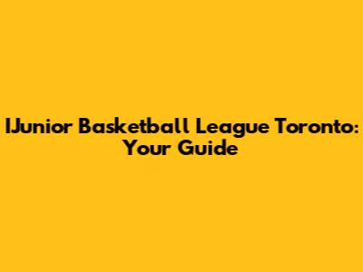 IJunior Basketball League Toronto: Your Guide