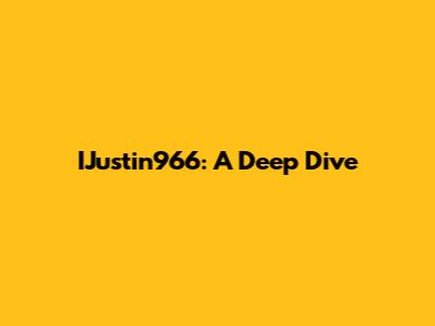 IJustin966: A Deep Dive