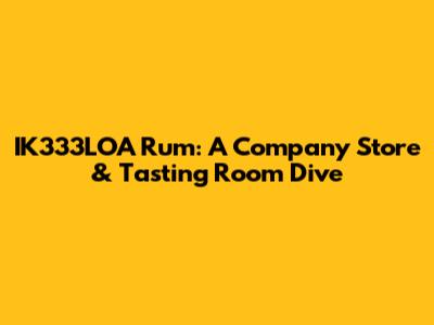 IK333LOA Rum: A Company Store & Tasting Room Dive