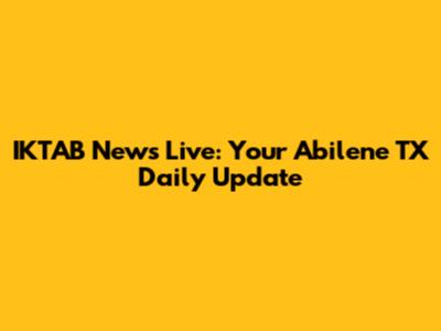 IKTAB News Live: Your Abilene TX Daily Update