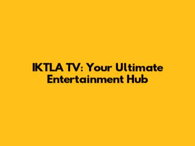 IKTLA TV: Your Ultimate Entertainment Hub