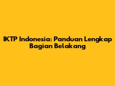 IKTP Indonesia: Panduan Lengkap Bagian Belakang