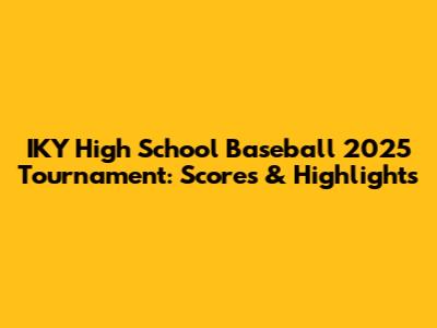 IKY High School Baseball 2025 Tournament: Scores & Highlights