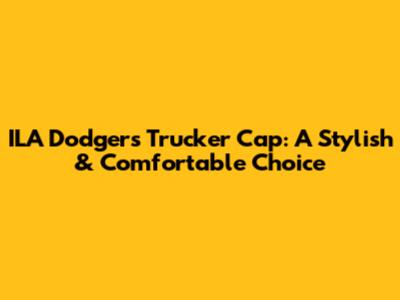 ILA Dodgers Trucker Cap: A Stylish & Comfortable Choice