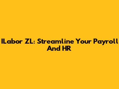 ILabor ZL: Streamline Your Payroll And HR