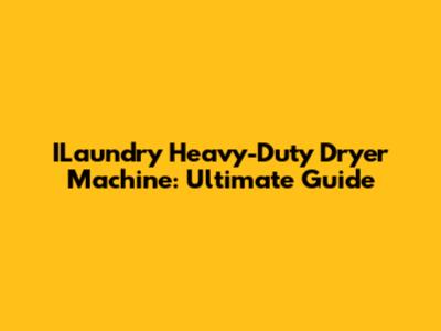 ILaundry Heavy-Duty Dryer Machine: Ultimate Guide