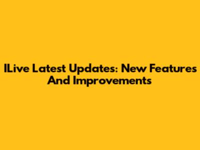 ILive Latest Updates: New Features And Improvements