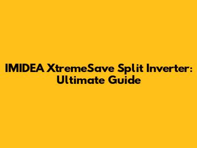 IMIDEA XtremeSave Split Inverter: Ultimate Guide