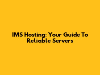IMS Hosting: Your Guide To Reliable Servers