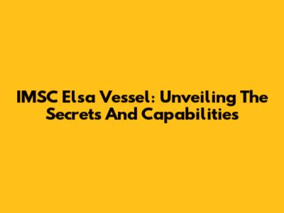 IMSC Elsa Vessel: Unveiling The Secrets And Capabilities