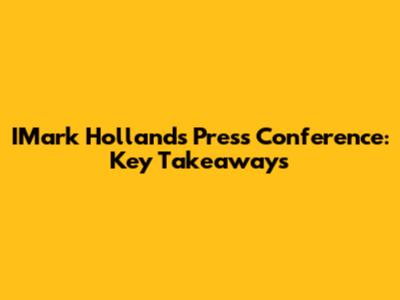 IMark Holland's Press Conference: Key Takeaways