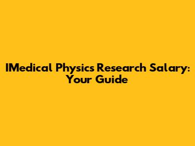 IMedical Physics Research Salary: Your Guide
